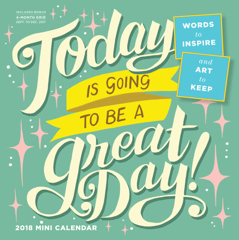 Today Is Going to Be a Great Day! Mini Wall Calendar 2018