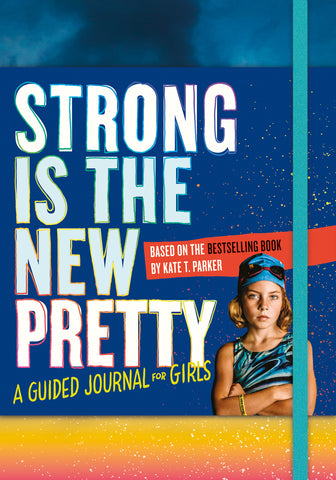 Strong Is the New Pretty: A Guided Journal for Girls