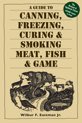 A Guide to Canning, Freezing, Curing & Smoking Meat, Fish & Game