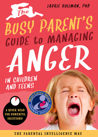 The Busy Parent's Guide to Managing Anger in Children and Teens: The Parental Intelligence Way